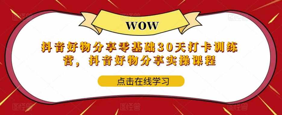 抖音好物分享零基础30天打卡训练营,抖音好物分享实操课程-泰戈创艺资源库