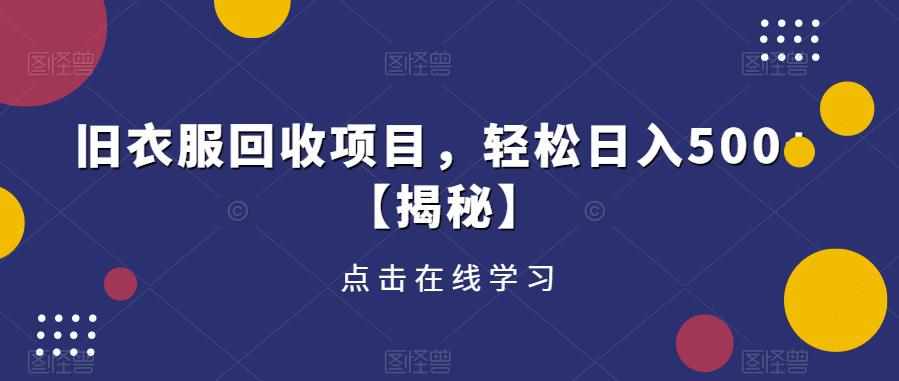 旧衣服回收项目,轻松日入500+【揭秘】-泰戈创艺资源库