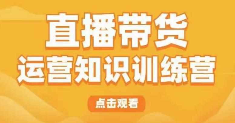 直播带货运营知识训练营，听得懂、用得上、有效果，教你学会直播带货、主播运营，实现0-1的飞跃-泰戈创艺资源库