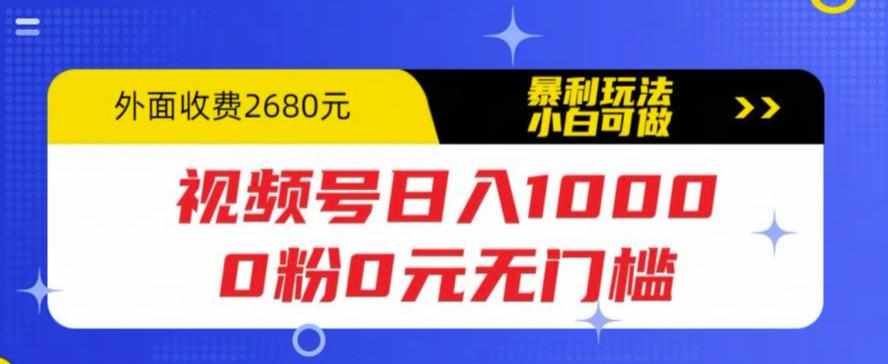 视频号日入1000，0粉0元无门槛，暴利玩法，小白可做，拆解教程【揭秘】-泰戈创艺资源库