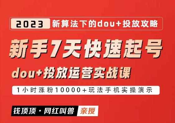 网红叫兽-新手7天快速起号：dou+起号运营实战课程，2023新算法下的抖加投放策略-泰戈创艺资源库