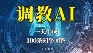 分享如何调教AI，一天生成100条知乎文章回答【揭秘】-泰戈创艺资源库