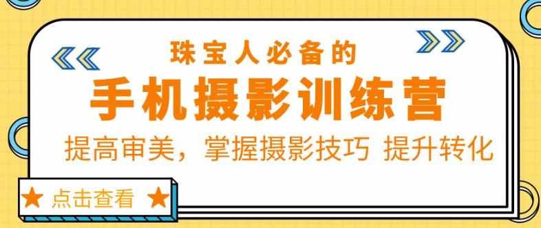 珠宝人必备的手机摄影训练营第7期：提高审美，掌握摄影技巧提升转化-泰戈创艺资源库