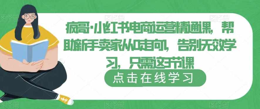 疯哥·小红书电商运营精通课，帮助新手卖家从0走向1，告别无效学习，只需这3节课-泰戈创艺资源库