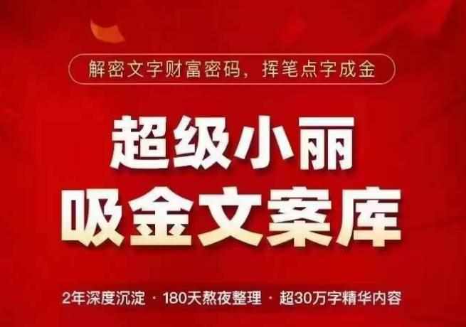 超级小丽·吸金文案库，解密文字财富密码，挥笔点字成金，超30万字精华内容-泰戈创艺资源库