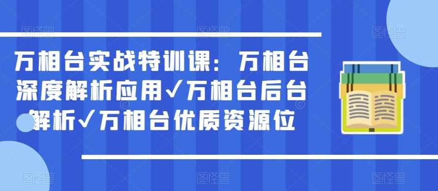 万相台实战特训课：万相台深度解析应用✔万相台后台解析✔万相台优质资源位-泰戈创艺资源库