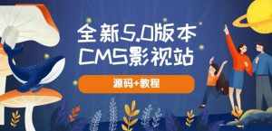 全新5.0版本CMS影视站无授权搭建即可使用内容全自动采集(源码+教程)-泰戈创艺资源库