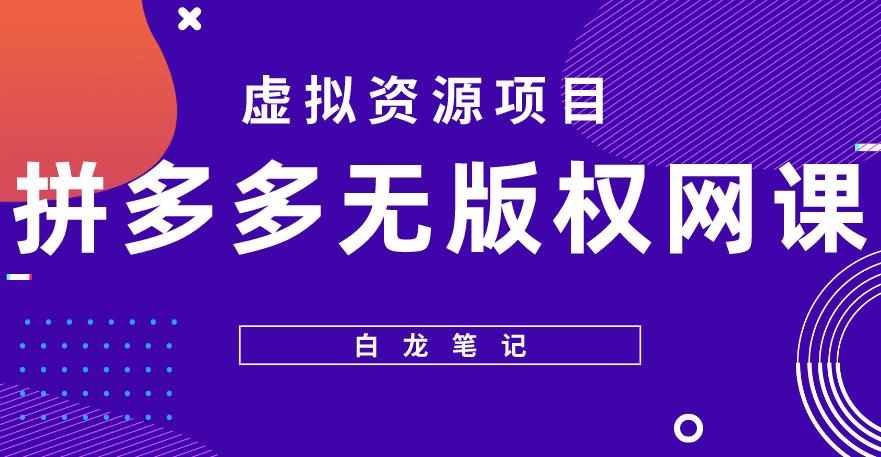 【白龙笔记】拼多多无版权网课项目,月入5000的长期项目,玩法详细拆解【揭秘】-泰戈创艺资源库