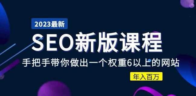 2023某大佬收费SEO新版课程：手把手带你做出一个权重6以上的网站，年入百万-泰戈创艺资源库