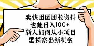 卖快团团团长资料也能日入100+新人如何从小项目里探索出新机会-泰戈创艺资源库