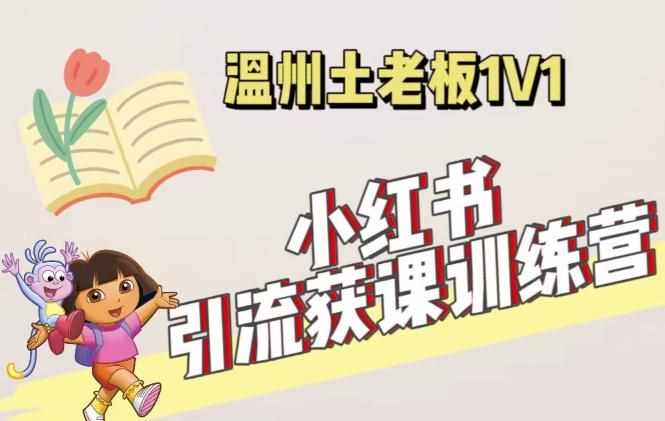 小红书1对1引流获客训练营：账号、内容、引流、成交（价值3999元）-泰戈创艺资源库