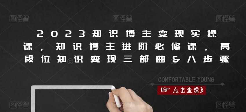 2023知识博主变现实操课,知识博主进阶必修课,高段位知识变现三部曲&八步骤-泰戈创艺资源库