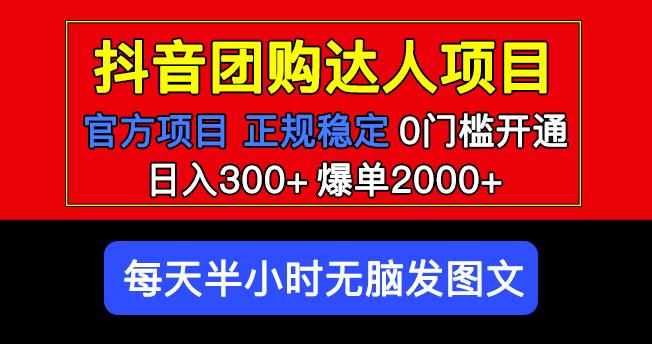 官方扶持正规项目抖音团购达人日入300+爆单2000+0门槛每天半小时发图文-泰戈创艺资源库