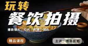 博哥餐饮拍摄-餐饮拍摄干货,讲解真正适用于餐饮行业实用“干货”让你美食视频更诱人-泰戈创艺资源库