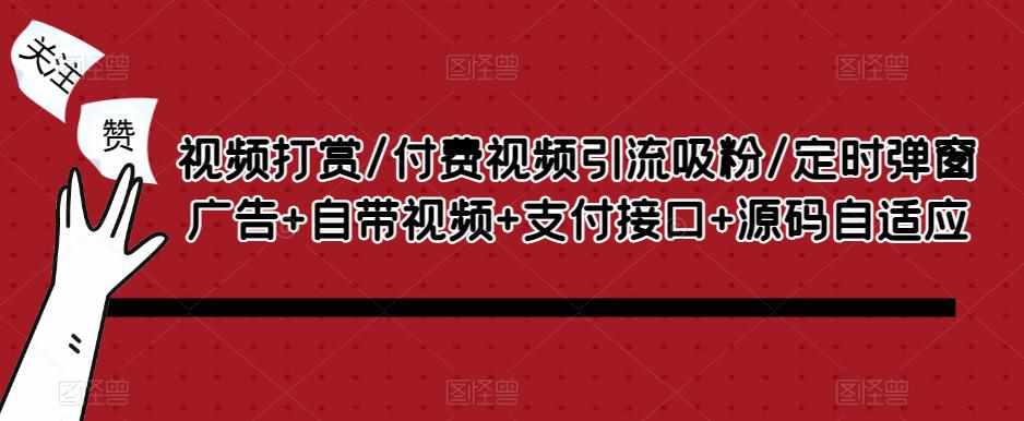 视频打赏/付费视频引流吸粉/定时弹窗广告+自带视频+支付接口+源码自适应-泰戈创艺资源库
