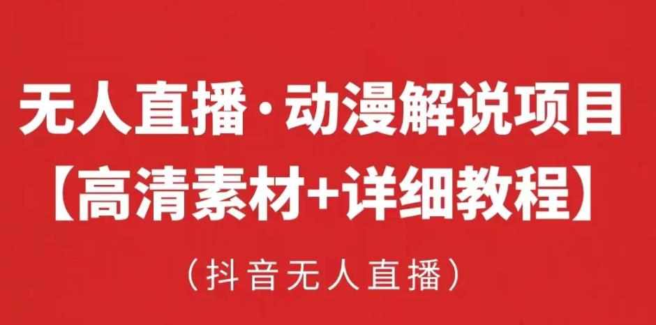 抖音无人直播·动漫解说项目，吸金挂机躺赚可落地实操【工具+素材+教程】-泰戈创艺资源库