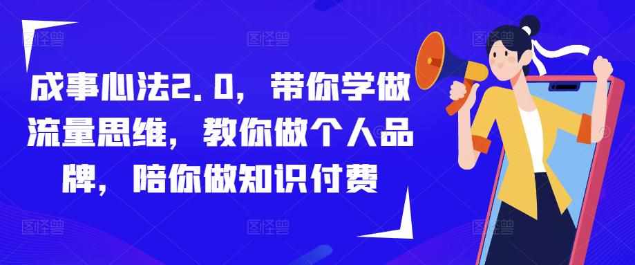 成事心法2.0，带你学做流量思维，教你做个人品牌，陪你做知识付费-泰戈创艺资源库
