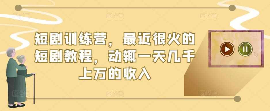 短剧训练营，最近很火的短剧教程，动辄一天几千上万的收入-泰戈创艺资源库