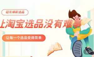 冠东·爆款店铺淘系爆款选品方法，​23年从选品开始，一个好的选品思路决定于你是否盈利-泰戈创艺资源库