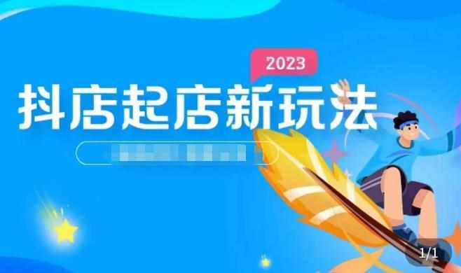 2023抖店起店新玩法，店铺基础搭建，选类目和单品的方法，单品打造模式，起店后的维护方法-泰戈创艺资源库