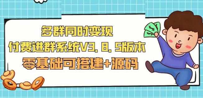 市面卖1288的最新多群同时变现付费进群系统V3.8.5版本(零基础可搭建+源码)-泰戈创艺资源库