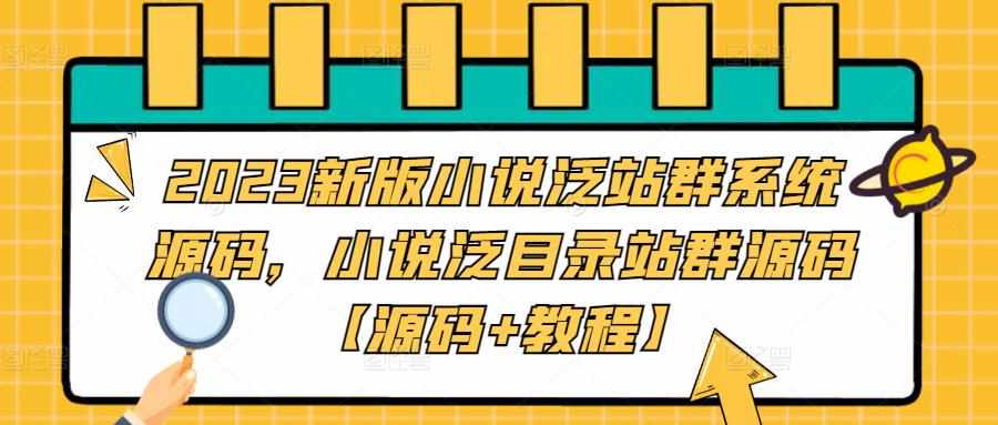2023新版小说泛站群系统源码，小说泛目录站群源码【源码+教程】-泰戈创艺资源库