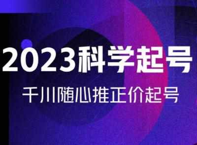 金龙2023科学起号，千川随心推投放实战课，千川随心推正价起号-泰戈创艺资源库