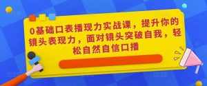 0基础口表播‬现力实战课，提升你的镜头表现力，面对镜头突破自我，轻松自然自信口播-泰戈创艺资源库