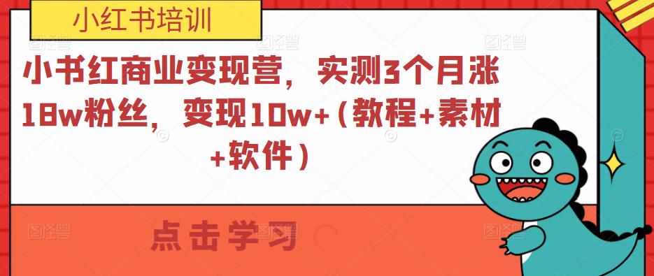 小书红商业变现营，实测3个月涨18w粉丝，变现10w+(教程+素材+软件)-泰戈创艺资源库