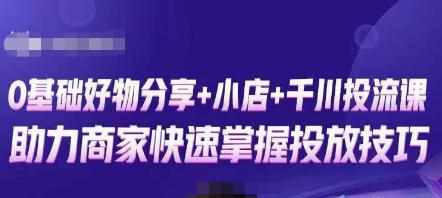 卡思零基础好物分享+抖音小店+千川投流课，0基础快速起号，快速入门抖音投放-泰戈创艺资源库