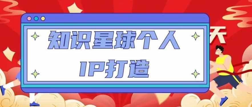 知识星球个人IP打造系列课程，每天引流100精准粉【视频教程】-泰戈创艺资源库