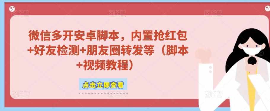 微信多开脚本，内置抢红包+好友检测+朋友圈转发等（安卓脚本+视频教程）-泰戈创艺资源库