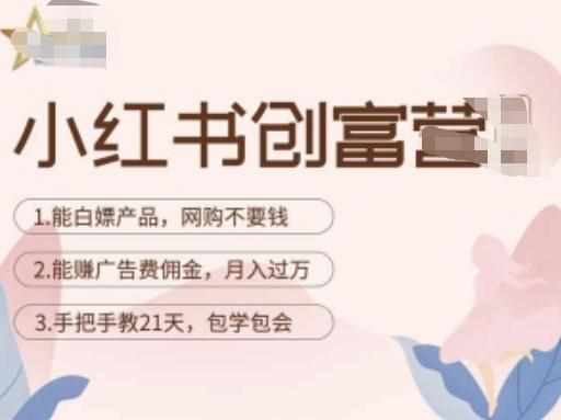 小红书创富营-教小红书带货，陪跑21天，教你赚广告费佣金，月入过万-泰戈创艺资源库