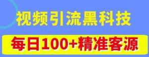 视频引流黑科技玩法，不花钱推广，视频播放量达到100万+，每日100+精准客源-泰戈创艺资源库
