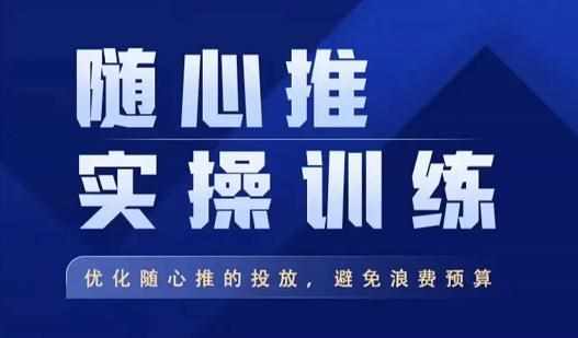 飞哥·随心推实操训练，优化随心推投放，避免浪费预算-泰戈创艺资源库