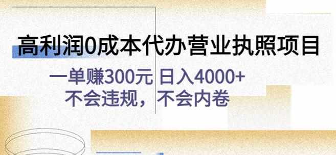 高利润0成本代办营业执照项目：一单赚300元日入4000+不会违规，不会内卷-泰戈创艺资源库