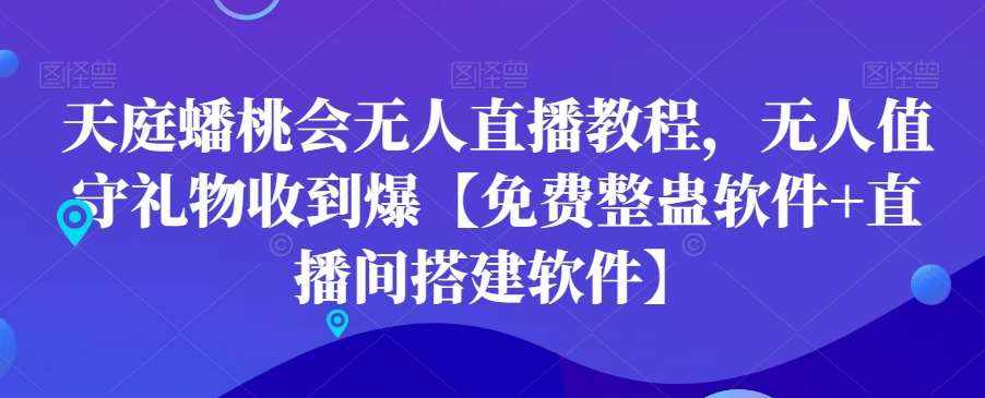 天庭蟠桃会无人直播教程，无人值守礼物收到爆【免费整蛊软件+直播间搭建软件】-泰戈创艺资源库
