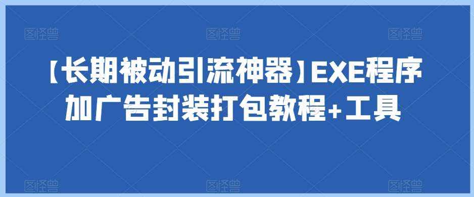 【长期被动引流神器】EXE程序加广告封装打包教程+工具-泰戈创艺资源库