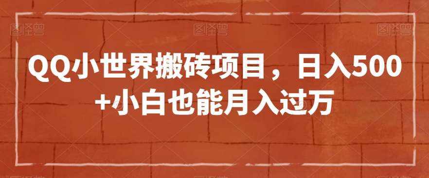 QQ小世界搬砖项目，日入500+小白也能月入过万【揭秘】-泰戈创艺资源库