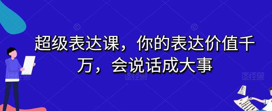超级表达课，你的表达价值千万，会说话成大事-泰戈创艺资源库