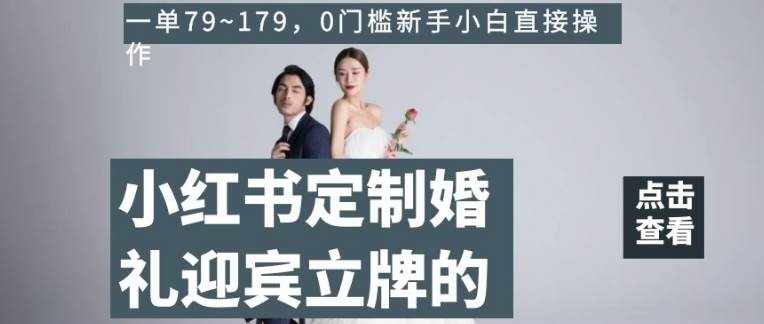 小红书定制婚礼迎宾立牌的项目,一单79~179,0门槛新手小白直接操作【揭秘】-泰戈创艺资源库