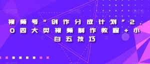 视频号“创作分成计划”2.0四大类视频制作教程+小白五技巧【揭秘】-泰戈创艺资源库