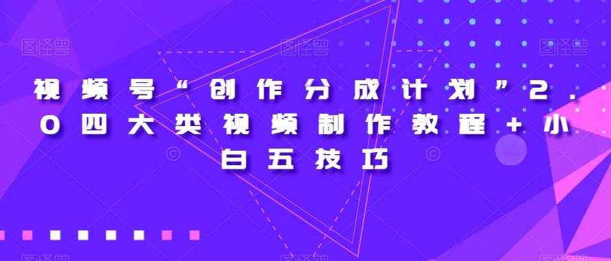 视频号“创作分成计划”2.0四大类视频制作教程+小白五技巧【揭秘】-泰戈创艺资源库