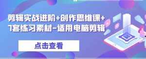 剪辑实战进阶+创作思维课+7套练习素材-适用电脑剪辑-泰戈创艺资源库