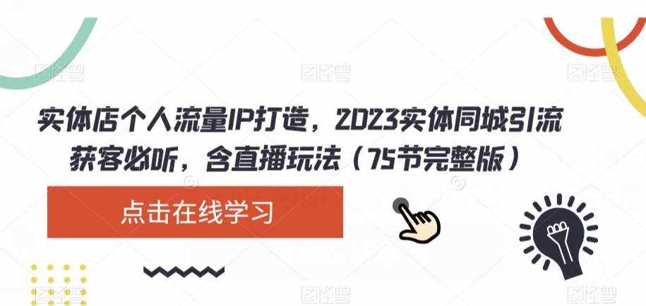 实体店个人流量IP打造，2023实体同城引流获客必听，含直播玩法（75节完整版）-泰戈创艺资源库