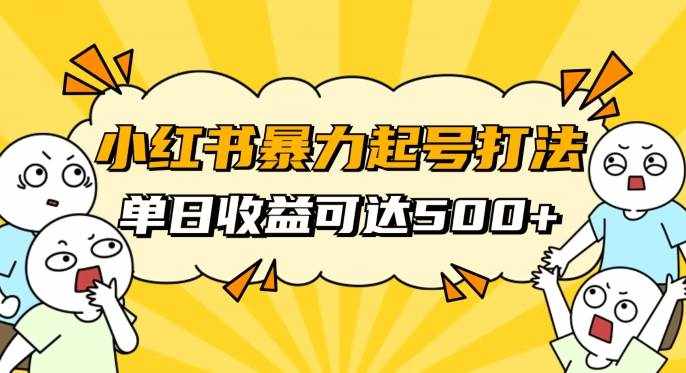 小红书暴力起号秘籍，11月最新玩法，单天变现500+，素人冷启动自媒体创业【揭秘】-泰戈创艺资源库