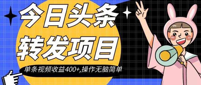今日头条转发项目,单条视频收益400+,操作无脑简单【揭秘】-泰戈创艺资源库