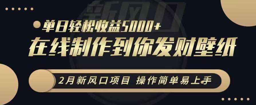 2月新风口项目，操作简单易上手，在线制作到你发财手机壁纸，单日轻松收益5000+【揭秘】-泰戈创艺资源库