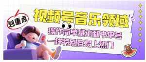 视频号音乐领域项目玩法，操作简单基本和书单号一样，特别容易上热门【揭秘】-泰戈创艺资源库