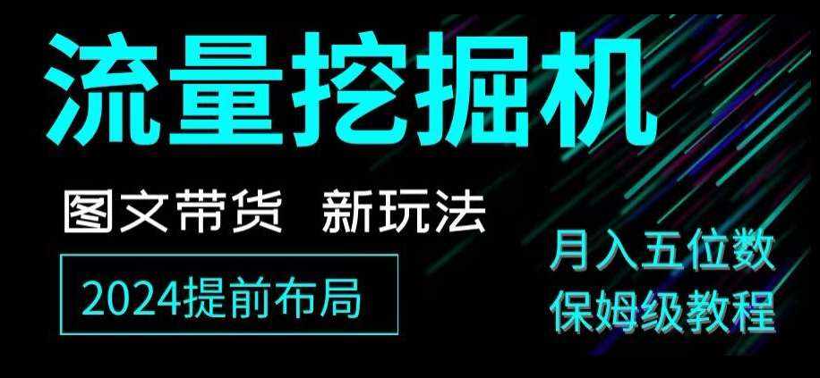 抖音图文带货新玩法，流量挖掘机，小白月入过万，保姆级教程【揭秘】-泰戈创艺资源库